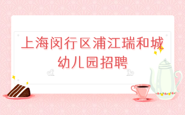 上海閔行區浦江瑞和城幼兒園招聘幼兒教師！